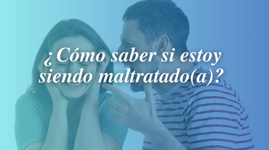 ¿Cómo saber si estoy siendo maltratado o maltratada?
